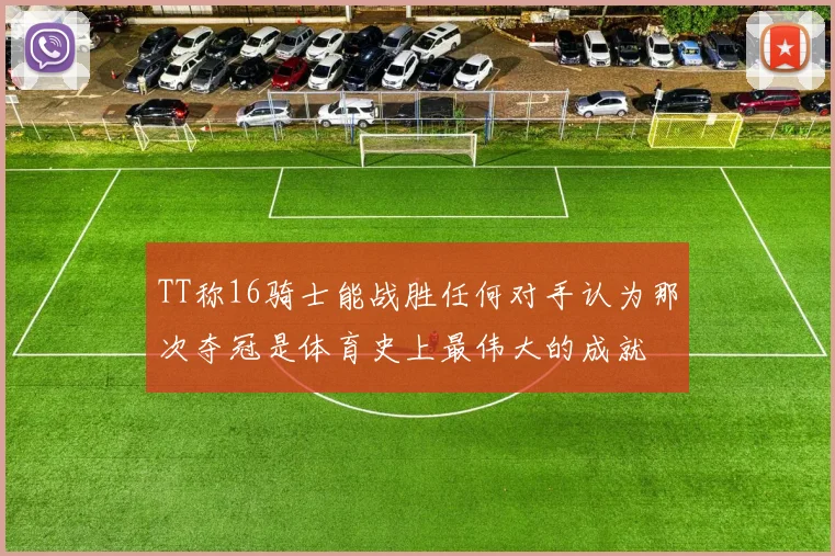 TT称16骑士能战胜任何对手认为那次夺冠是体育史上最伟大的成就