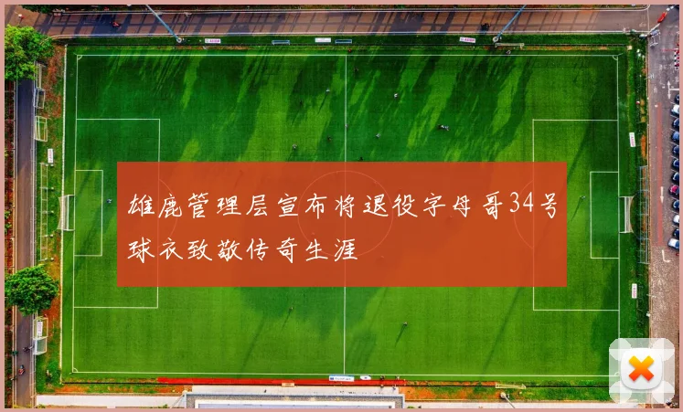 雄鹿管理层宣布将退役字母哥34号球衣致敬传奇生涯